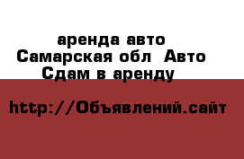 аренда авто - Самарская обл. Авто » Сдам в аренду   